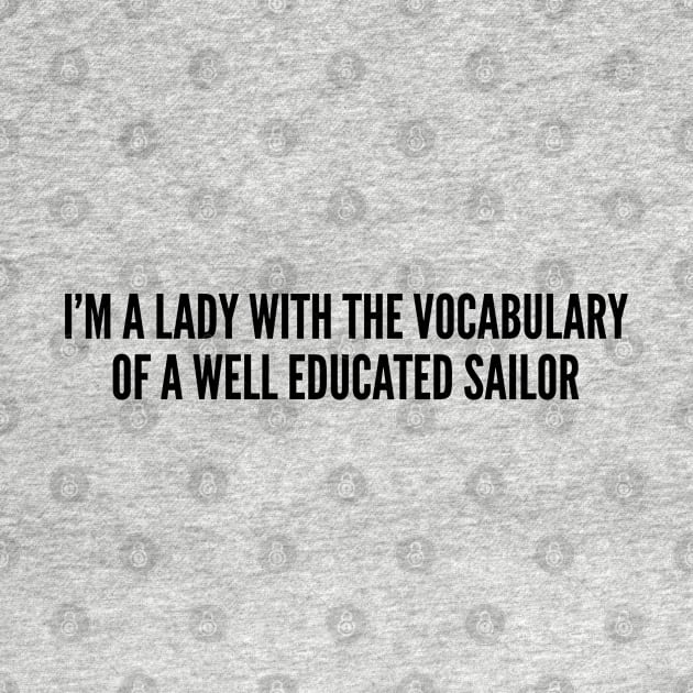 Cute - I'm A Lady With The Vocabulary Of  A Well Educated Sailor - Funny Joke Statement Humor Slogan by sillyslogans